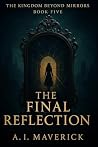 The Final Reflection: The Kingdom Beyond Mirrors – Book Five The Final Reflection: The Kingdom Beyond Mirrors – Book Five