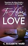 To Him, With Love by C. Elizabeth Ward