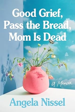 Good Grief, Pass the Bread, Mom Is Dead by Angela Nissel