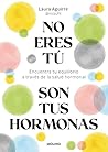 No eres tú, son tus hormonas: Encuentra tu equilibrio a través de la salud hormonal (Spanish Edition)