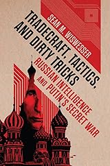 Tradecraft, Tactics, and Dirty Tricks: Russian Intelligence and Putin's Secret War