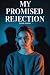 My Promised Rejection: An E...