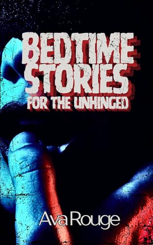 Bedtime Stories For The Unhinged: A Collection of Sinful Erotic Short Stories (Kindle Edition)