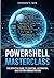 PowerShell Masterclass: The Definitive Guide to Scripting, Automation, and System Administration.