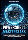 PowerShell Masterclass: The Definitive Guide to Scripting, Automation, and System Administration.