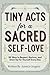 Tiny Acts for a Sacred Self...