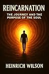 Reincarnation: : The Journey and the Purpose of the Soul Reincarnation: : The Journey and the Purpose of the Soul