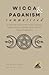 WICCA & PAGANISM Summarized: Exploring Witchcraft, Magic, Rituals, Spells, Wiccan Beliefs, and Ancient Pagan Traditions (Religion Summit Collection)