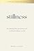 STILLNESS: Practicing the Presence of God in a Restless World (Spiritual Formation)