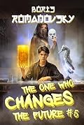 The One Who Changes the Future (Book #5): A Dystopian Portal Progression Fantasy Series