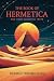 The Book of Hermetica: The Three Essential Texts: The Corpus Hermeticum, The Emerald Tablet, The Kybalion