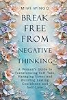 Break Free From Negative Thinking: A Woman's Guide to Transforming Self-Talk, Managing Stress and Building Lasting Confidence and Self-Love