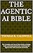The Agentic AI Bible: The Complete and Up-to-Date Guide to Design, Build, and Scale Goal-Driven, LLM-Powered Agents that Think, Execute and Evolve