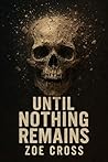 Until Nothing Remains: An Apocalyptic Survival Thriller