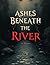 Ashes Beneath the River