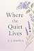 Where the Quiet Lives by A.J Brown