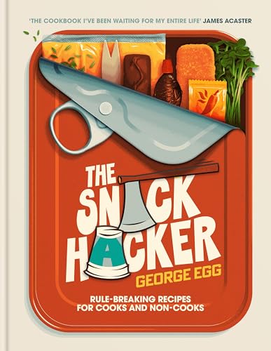 The Snack Hacker: Rule-Breaking Recipes for Cooks and Non-Cooks: The Perfect Father's Day Gift (Kindle Edition)