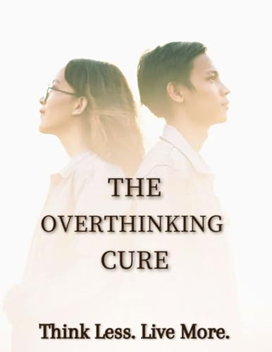 The Overthinking Cure: Practical Techniques to Calm Your Mind and Regain Control of Your Life (Kindle Edition)