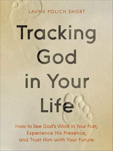 Tracking God in Your Life: How to See God's Work in Your Past, Experience His Presence, and Trust Him with Your Future (Workbook Journal)