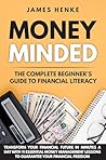 Money Minded: The Complete Beginner’s Guide to Financial Literacy: Transform Your Financial Future in Minutes a Day with 11 Essential Money Management Lessons To Guarantee Your Financial Freedom