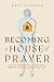 Becoming a House of Prayer: A 30-Day Devotional to Carry God’s Presence into Every Area of Your Life