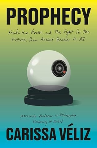 Prophecy: Prediction, Power, and the Fight for the Future, from Ancient Oracles to AI