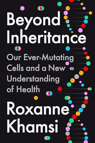 Beyond Inheritance: Our Ever-Mutating Cells and a New Understanding of Health