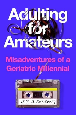 Adulting for Amateurs: Misadventures of a Geriatric Millennial