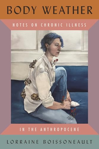 Body Weather: Notes on Chronic Illness in the Anthropocene (Hardcover)