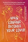 When Longing Becomes Your Lover by Amanda McCracken