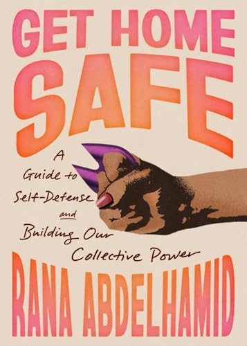 Get Home Safe: A Guide to Self-Defense and Building Our Collective Power (Paperback)