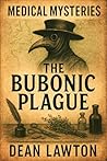 Medical Mysteries - The Bubonic Plague by Dean Lawton