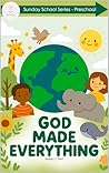 God Made Everything: The Sunday School Series for Preschool and Kindergarten
