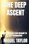 THE DEEP ASCENT: The Journey from Despair to Self-reclamation