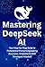 Mastering DeepSeek AI: Your...