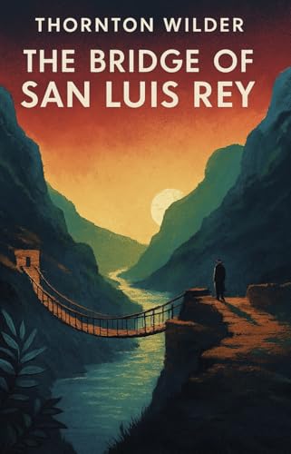The Bridge of San Luis Rey (Illustrated): Lives Intertwined by Fate on a Peruvian Bridge Collapse