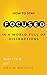 How To Stay Focused In A World Full Of Distractions by Kevin Wright