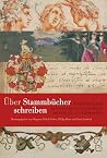 Über Stammbücher schreiben: Erschließung und Erforschung von Freundschaftsbüchern (16.-19. Jahrhundert) (Veröffentlichungen des Niedersächsichen Landesarchivs 8) (German Edition)