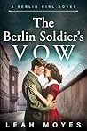 The Berlin Soldier's Vow: A Historical Fiction Novel (The Berlin Girl Saga Book 1)
