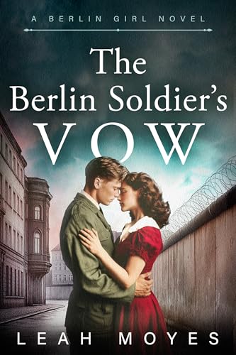 The Berlin Soldier's Vow: A Historical Fiction Novel (The Berlin Girl Saga Book 1)