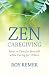 Zen Caregiving: How to Care...