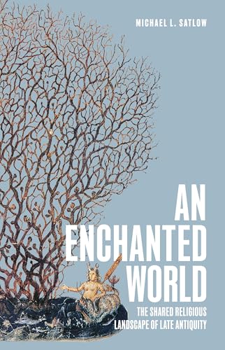 An Enchanted World: The Shared Religious Landscape of Late Antiquity (Kindle Edition)