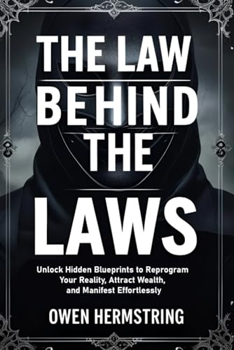 The Law Behind The Laws: Unlock Hidden Blueprints to Reprogram Your Reality, Attract Wealth, and Manifest Effortlessly (Paperback)