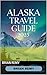 ALASKA TRAVEL GUIDE by BRIAN REMY