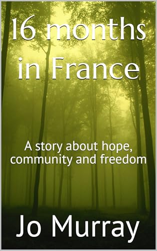 16 months in France: A story about hope, community and freedom (Kindle Edition)
