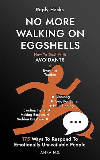 Reply Hacks • NO MORE WALKING ON EGGSHELLS: How To Deal With AVOIDANTS • 6 Evading Tactics • 175 Ways To Respond To Emotionally Unavailable People