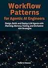 Workflow Patterns for Agentic AI Engineers: Design, Build, and Deploy LLM Agents with Planning, Memory, Tooling, and Orchestration Strategies