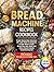 Bread Machine Recipes Cookb...