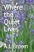 Where the Quiet Lives by A.J. Brown