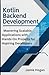 Kotlin Backend Development: Mastering Scalable Applications with Hands-On Projects for Aspiring Developers